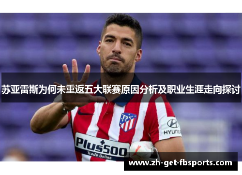 苏亚雷斯为何未重返五大联赛原因分析及职业生涯走向探讨