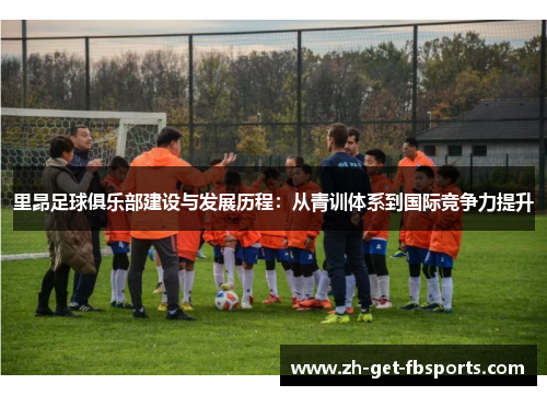 里昂足球俱乐部建设与发展历程：从青训体系到国际竞争力提升