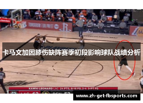 卡马文加因膝伤缺阵赛季初段影响球队战绩分析